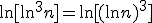 \ln[\ln^3n]=\ln[(\ln n)^3]